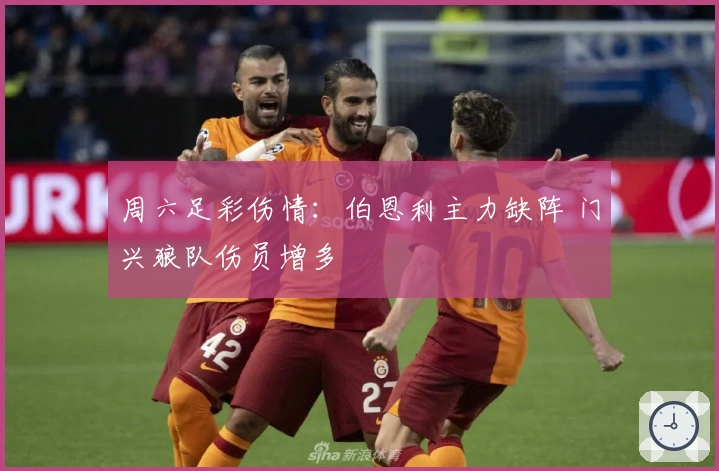 周六足彩伤情:伯恩利主力缺阵 门兴狼队伤员增多