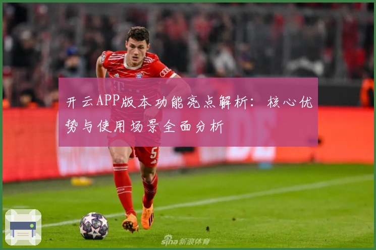 开云APP版本功能亮点解析：核心优势与使用场景全面分析