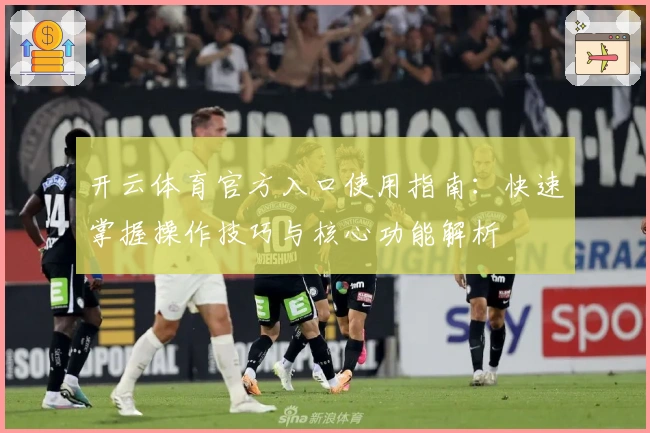开云体育官方入口使用指南:快速掌握操作技巧与核心功能解析