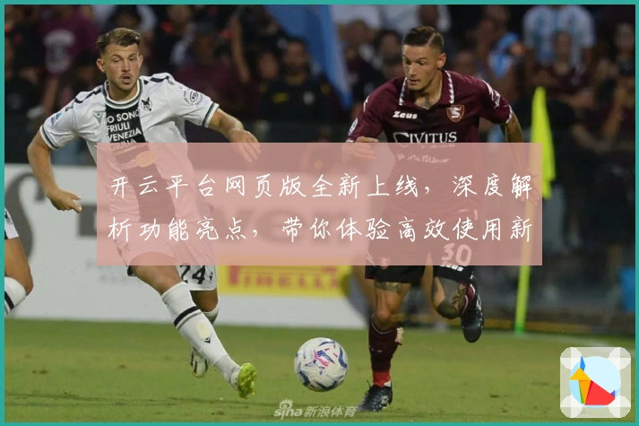 开云平台网页版全新上线，深度解析功能亮点，带你体验高效使用新方式