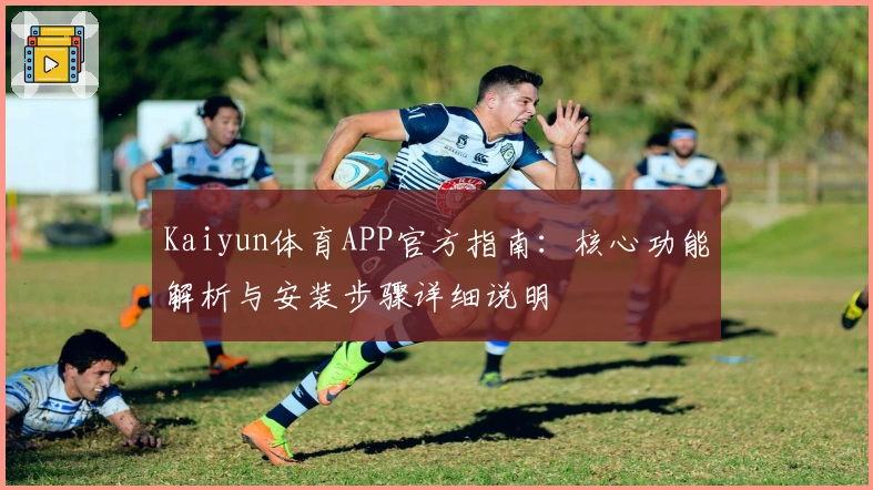 Kaiyun体育APP官方指南:核心功能解析与安装步骤详细说明