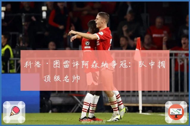 科洛·图雷评阿森纳争冠：队中拥有顶级名帅